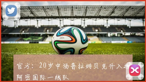 官方：20岁中场普拉姆贝克升入迈阿密国际一线队